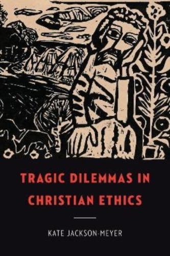 Tragic Dilemmas in Christian Ethics Tragic Dilemmas in Christian Ethics
