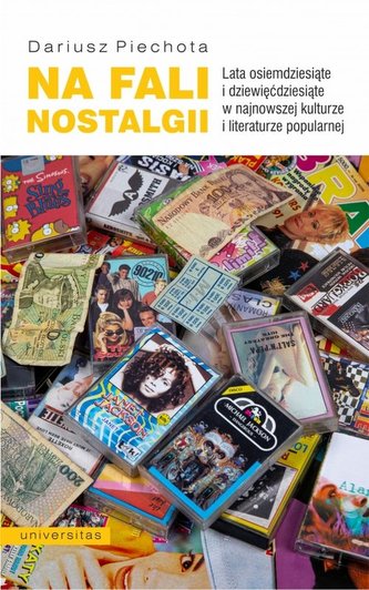 Na fali nostalgii Lata osiemdziesiąte i dziewięćdziesiąte w najnowszej kulturze i literaturze popularnej