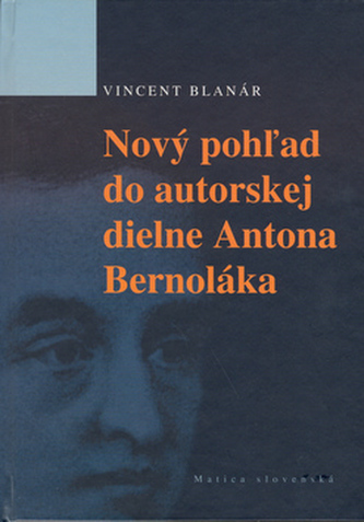 Nový pohžad do autorskej diene Antona Bernoláka Nový pohžad do autorskej diene Antona Bernoláka