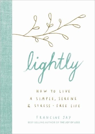 Lightly: How to Live a Simple, Serene, and Stress-Free Life