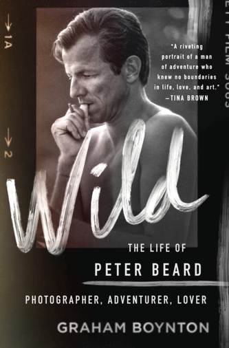 Wild: The Life of Peter Beard: Photographer, Adventurer, Lover Wild: The Life of Peter Beard: Photographer, Adventurer, Lover
