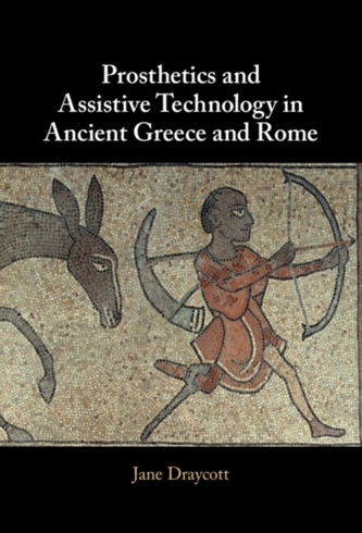 Prosthetics and Assistive Technology in Ancient Greece and Rome Prosthetics and Assistive Technology in Ancient Greece and Rome