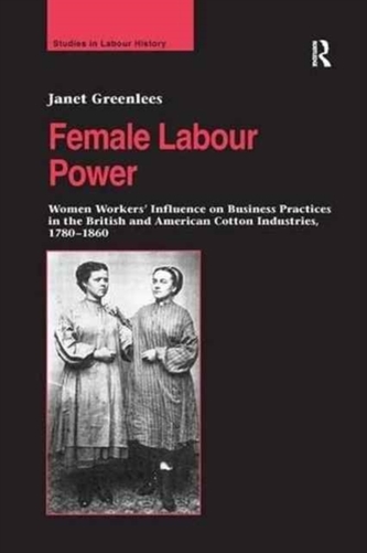 Female Labour Power: Women Workers' Influence on Business Practices in the British and American Cotton Industries, 1780-