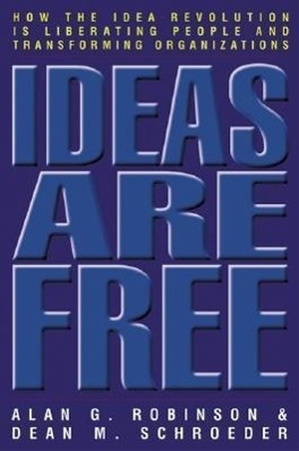 Ideas Are Free: How the Idea Revolution Is Liberating People and Transforming Organizations Ideas Are Free: How the Idea Revolution Is Liberating People and Transforming Organizations