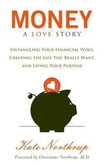 Money, a Love Story: Untangle Your Financial Woes and Create the Life You Really Want