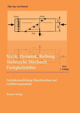 Statik, Dynamik, Reibung - Technische Mechanik - Festigkeitslehre Statik, Dynamik, Reibung - Technische Mechanik - Festigkeitslehre