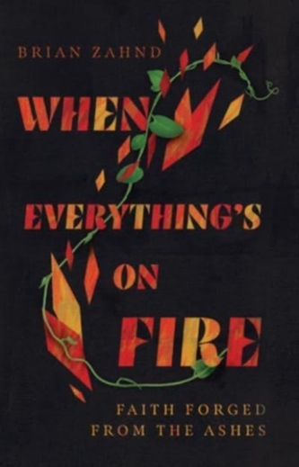 When Everything`s on Fire - Faith Forged from the Ashes
