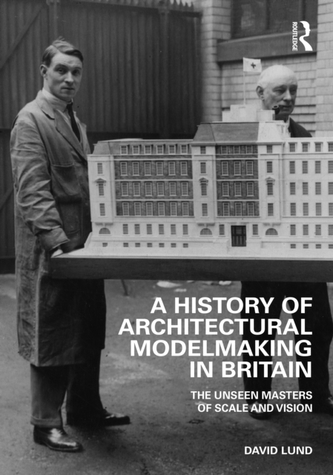 A History of Architectural Modelmaking in Britain A History of Architectural Modelmaking in Britain