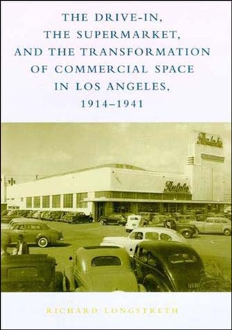 The Drive-In, the Supermarket, and the Transformation of Commercial Space in Los Angeles, 1914-1941
