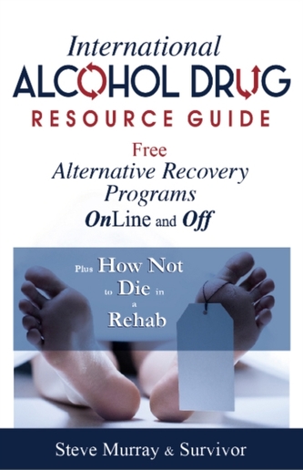 International Alcohol Drug Resource Guide Free Alternative Recovery Programs plus How Not to Die in a Rehab