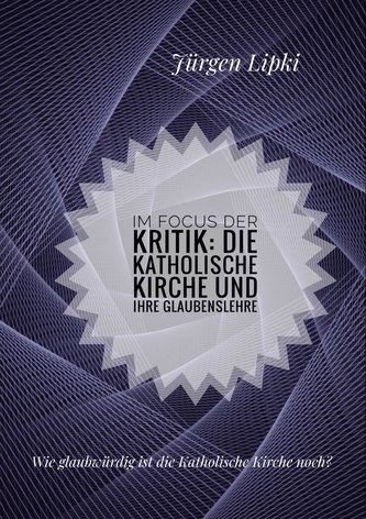 Im Focus der Kritik: Die Katholische Kirche und ihre Glaubenslehre