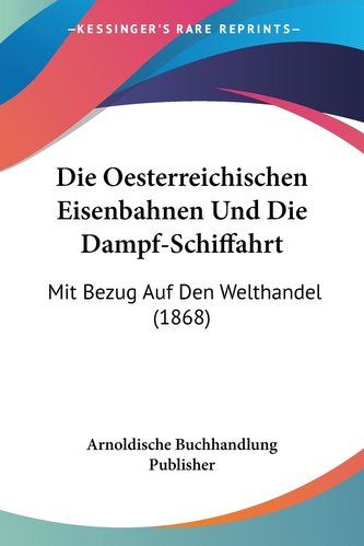 Die Oesterreichischen Eisenbahnen Und Die Dampf-Schiffahrt