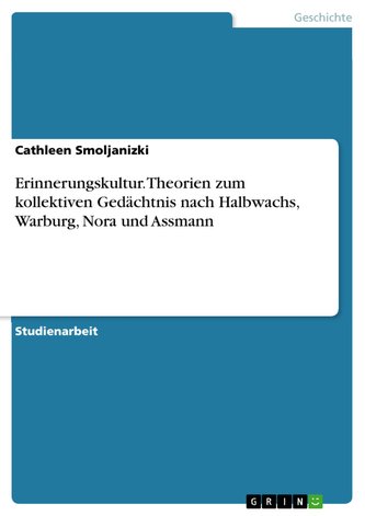 Erinnerungskultur. Theorien zum kollektiven Gedächtnis nach Halbwachs, Warburg, Nora und Assmann