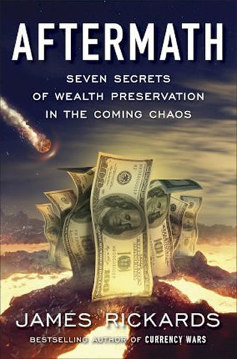 Aftermath : Seven Secrets of Wealth Preservation in the Coming Chaos - Rickards, James