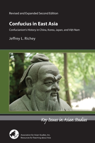 Confucius in East Asia - Confucianism's History in China, Korea, Japan, and Vietnam, Revised and Expanded Second Edition