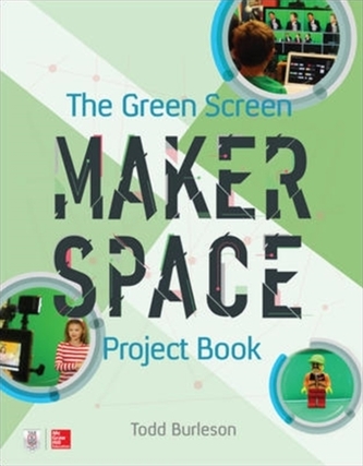 The Green Screen Makerspace Project Book - Burleson, Todd