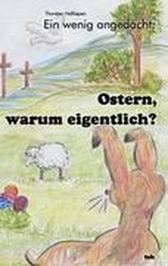 Ein wenig angedacht: Ostern, warum eigentlich?