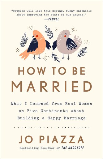 How to Be Married: What I Learned from Real Women on Five Continents about Building a Happy Marriage