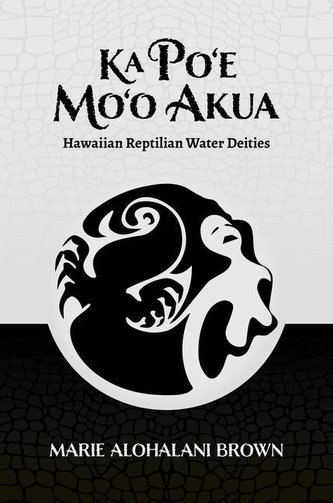 Ka Po'e Mo'o Akua: Hawaiian Reptilian Water Deities Ka Po'e Mo'o Akua: Hawaiian Reptilian Water Deities