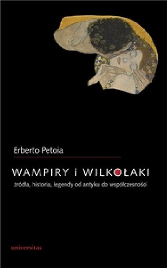 Wampiry i wilkołaki. Źródła, historia, legendy od antyku do współczesności Wampiry i wilkołaki. Źródła, historia, legendy od antyku do współczesności