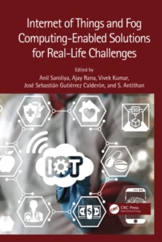 Internet of Things and Fog Computing-Enabled Solutions for Real-Life Challenges Internet of Things and Fog Computing-Enabled Solutions for Real-Life Challenges