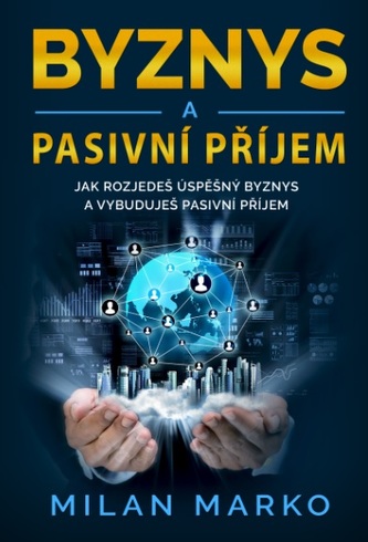 Byznys a Pasivní příjem - Jak rozjedeš úspěšný byznys a vybuduješ pasivní příjem Byznys a Pasivní příjem - Jak rozjedeš úspěšný byznys a vybuduješ pasivní příjem