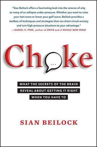 Choke: What the Secrets of the Brain Reveal about Getting It Right When You Have to
