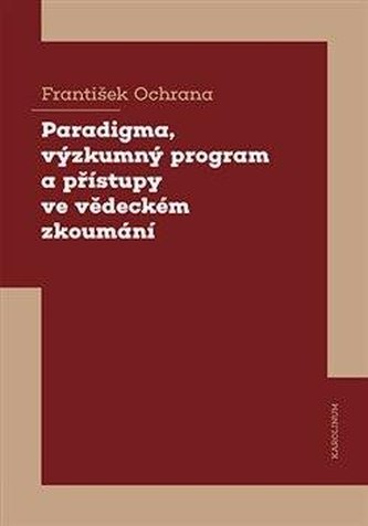 Paradigma, výzkumný program a přístupy ve vědeckém zkoumání Paradigma, výzkumný program a přístupy ve vědeckém zkoumání