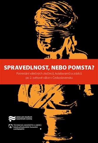 Spravedlnost, nebo pomsta? - Potrestání válečných zločinců, kolaborantů a zrádců po 2. světové válce v Československu