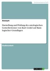 Darstellung und Prüfung des ontologischen Gottesbeweises von Kurt Gödel auf Basis logischer Grundlagen
