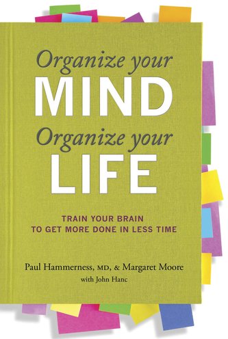 Organize Your Mind, Organize Your Life: Train Your Brain to Get More Done in Less Time