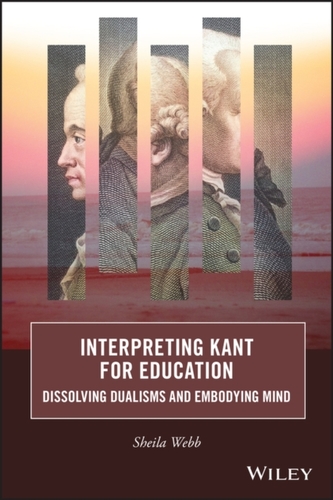 Interpreting Kant for Education -\\ Dissolving Dualisms and Embodying Mind