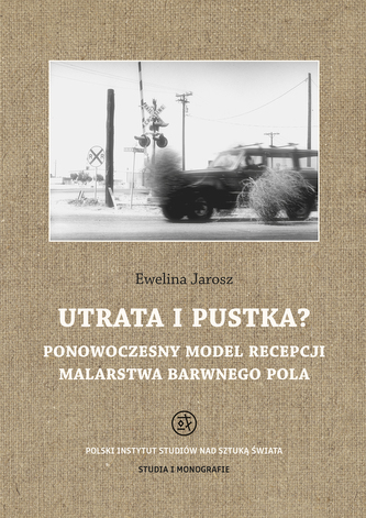 Utrata i pustka? Ponowoczesny model recepcji malarstwa barwnego pola Utrata i pustka? Ponowoczesny model recepcji malarstwa barwnego pola
