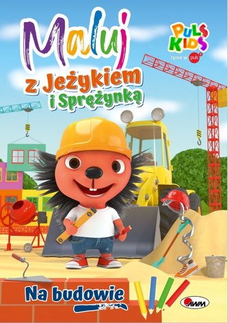 Na budowie. Maluj z Jeżykiem i Sprężynką Na budowie. Maluj z Jeżykiem i Sprężynką