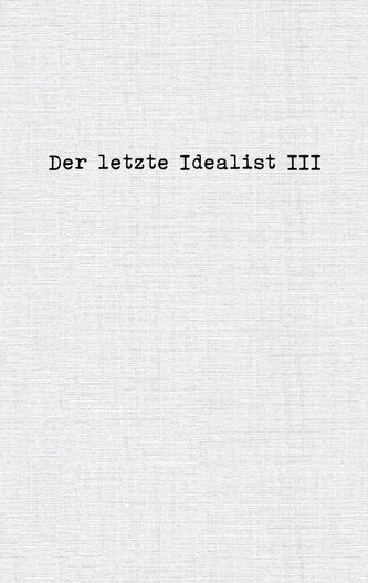 Der letzte Idealist III