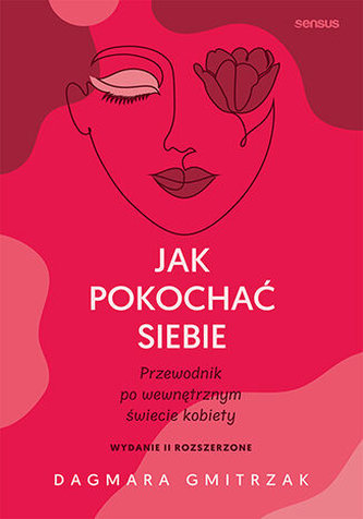 Jak pokochać siebie. Przewodnik po wewnętrznym świecie kobiety wyd. 2 Jak pokochać siebie. Przewodnik po wewnętrznym świecie kobiety wyd. 2