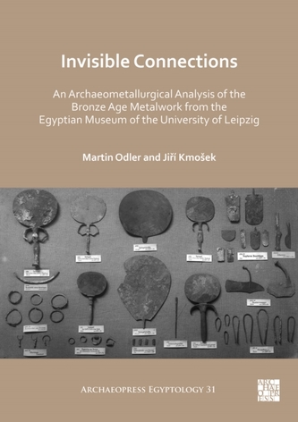 Invisible Connections: An Archaeometallurgical Analysis of the Bronze Age Metalwork from the Egyptian Museum of the Univ Invisible Connections: An Archaeometallurgical Analysis of the Bronze Age Metalwork from the Egyptian Museum of the Univ