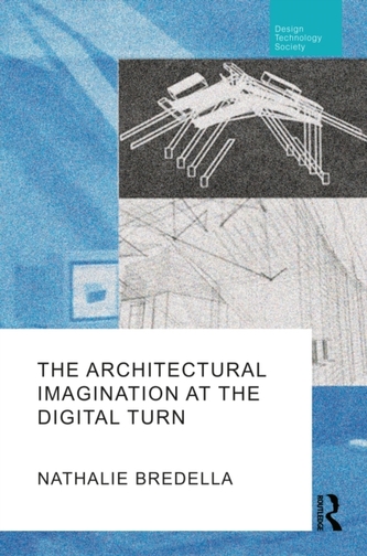 The Architectural Imagination at the Digital Turn The Architectural Imagination at the Digital Turn