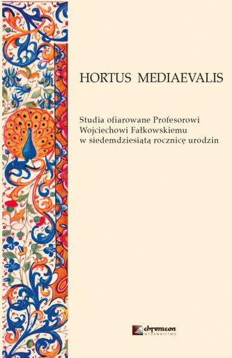 HORTUS MEDIAEVALIS Studia ofiarowane Profesorowi Wojciechowi Fałkowskiemu w siedemdziesiątą rocznic