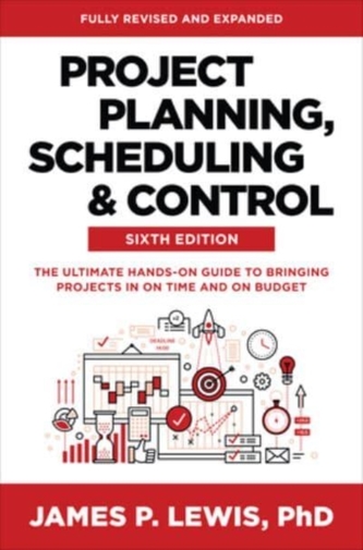 Project Planning, Scheduling, and Control, Sixth Edition: The Ultimate Hands-On Guide to Bringing Projects in On Time an