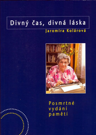 Divný čas, divná láska : posmrtné vydání pamětí (Jaromíra Kolárová, 2006)