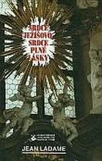 Srdce Ježíšovo, srdce plné lásky : o pravém smyslu pobožnosti Srdce Ježíšova (Jean Ladame, 1996)
