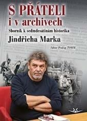S přáteli i v archivech - Sborník k sedmdesátinám historika Jindřicha Marka