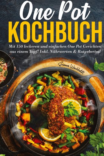 One Pot Kochbuch: Mit 150 leckeren und einfachen One Pot Gerichten aus einem Topf!