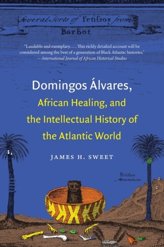 Domingos Alvares, African Healing, and the Intellectual History of the Atlantic World Domingos Alvares, African Healing, and the Intellectual History of the Atlantic World