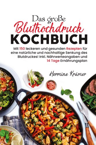 Das große Bluthochdruck Kochbuch - Mit 150 leckeren und gesunden Rezepten für eine natürliche & nachhaltige Senkung des Blutdruc