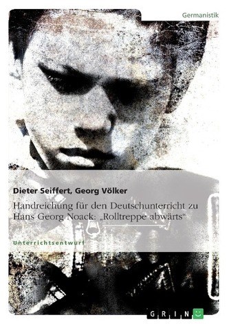 Handreichung für den Deutschunterricht zu Hans Georg Noack: "Rolltreppe abwärts" Handreichung für den Deutschunterricht zu Hans Georg Noack: "Rolltreppe abwärts"