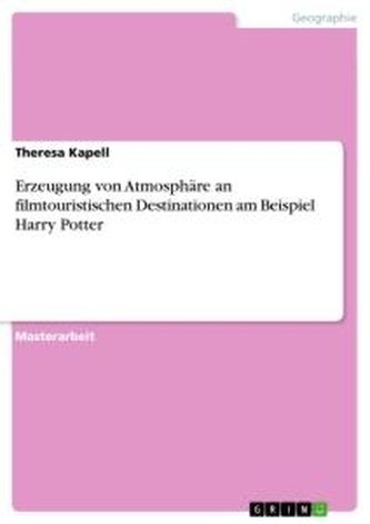 Erzeugung von Atmosphäre an filmtouristischen Destinationen am Beispiel Harry Potter Erzeugung von Atmosphäre an filmtouristischen Destinationen am Beispiel Harry Potter