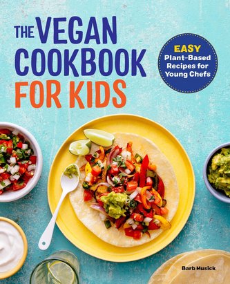 The Vegan Cookbook for Kids: Easy Plant-Based Recipes for Young Chefs