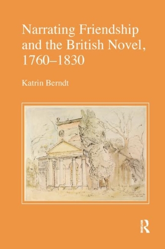 Narrating Friendship and the British Novel, 1760-1830 Narrating Friendship and the British Novel, 1760-1830